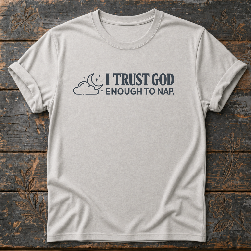 I Trust God Enough to Nap. T-Shirt