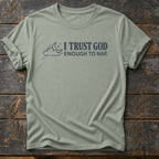 I Trust God Enough to Nap. T-Shirt