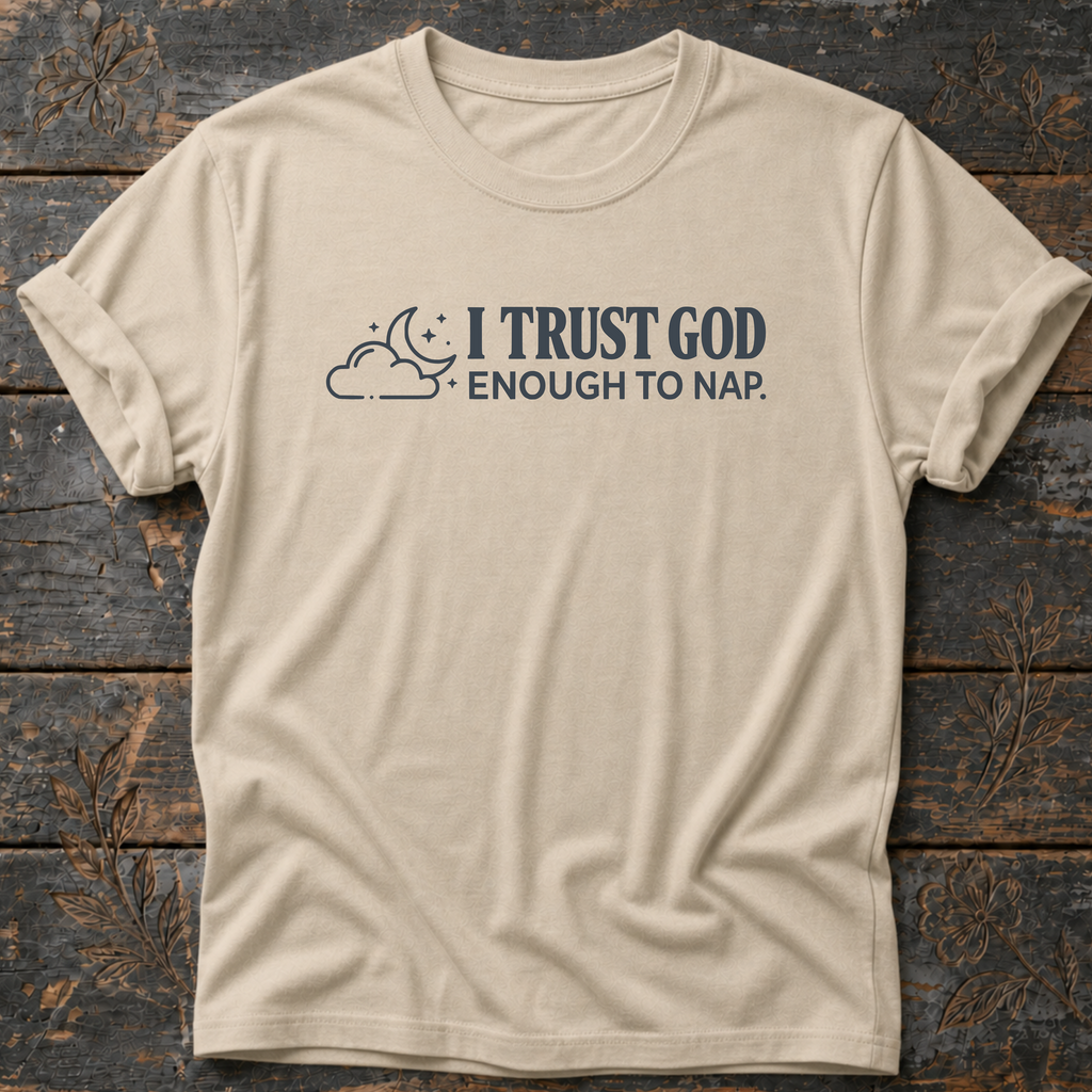 I Trust God Enough to Nap. T-Shirt