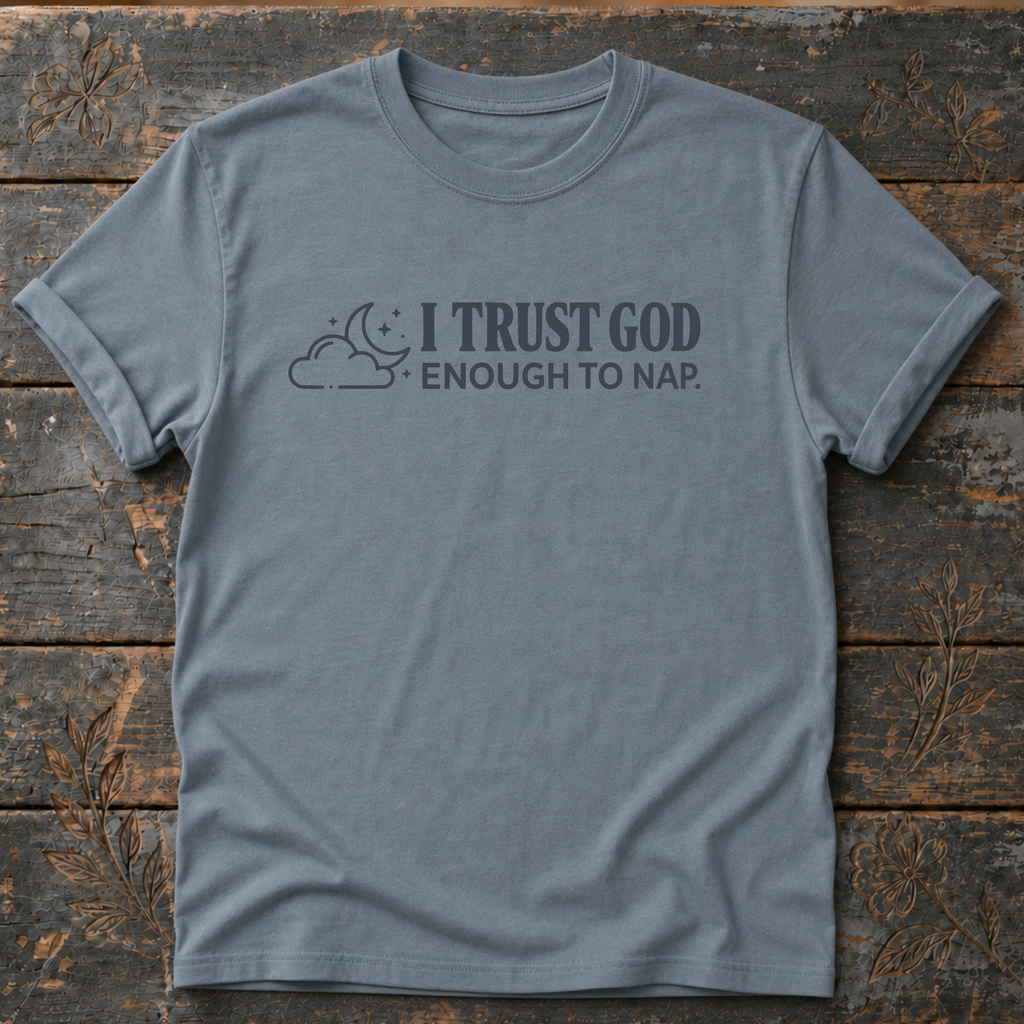 I Trust God Enough to Nap. T-Shirt
