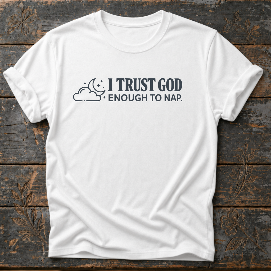 I Trust God Enough to Nap. T-Shirt